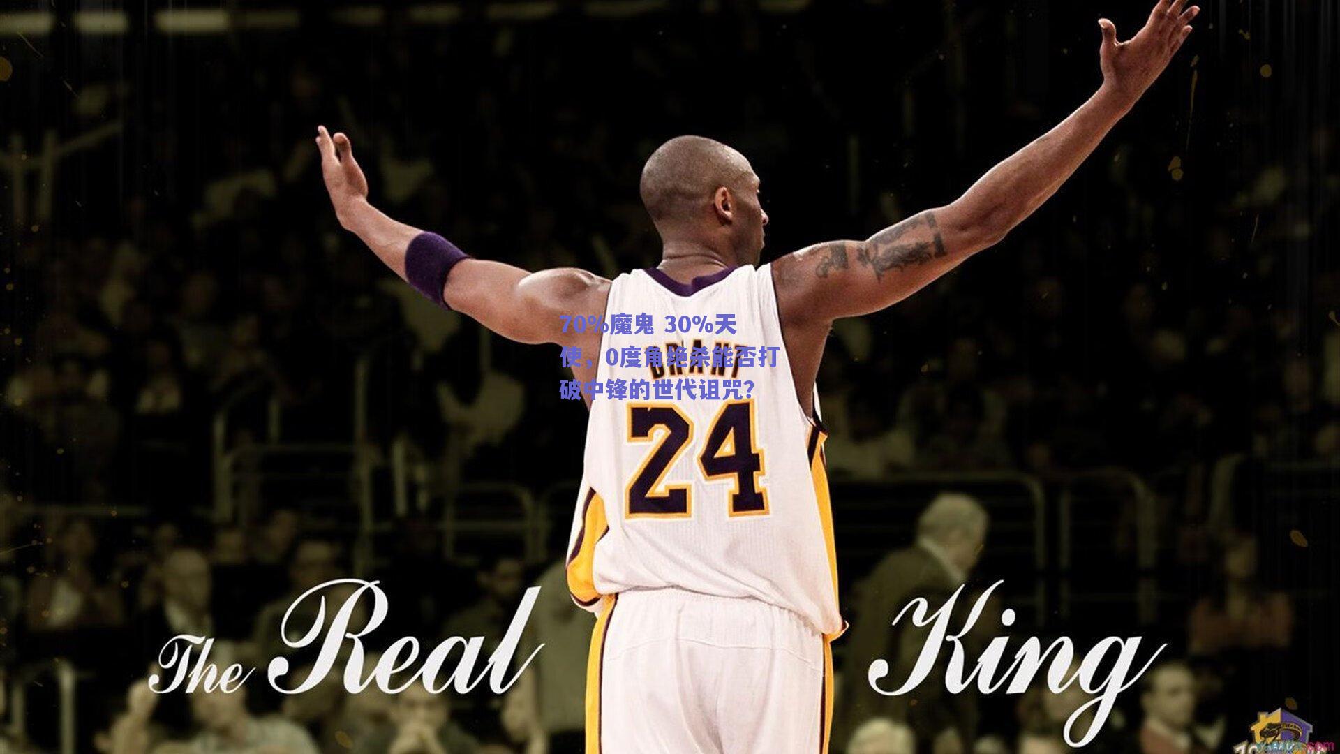 70%魔鬼 30%天使，0度角绝杀能否打破中锋的世代诅咒？