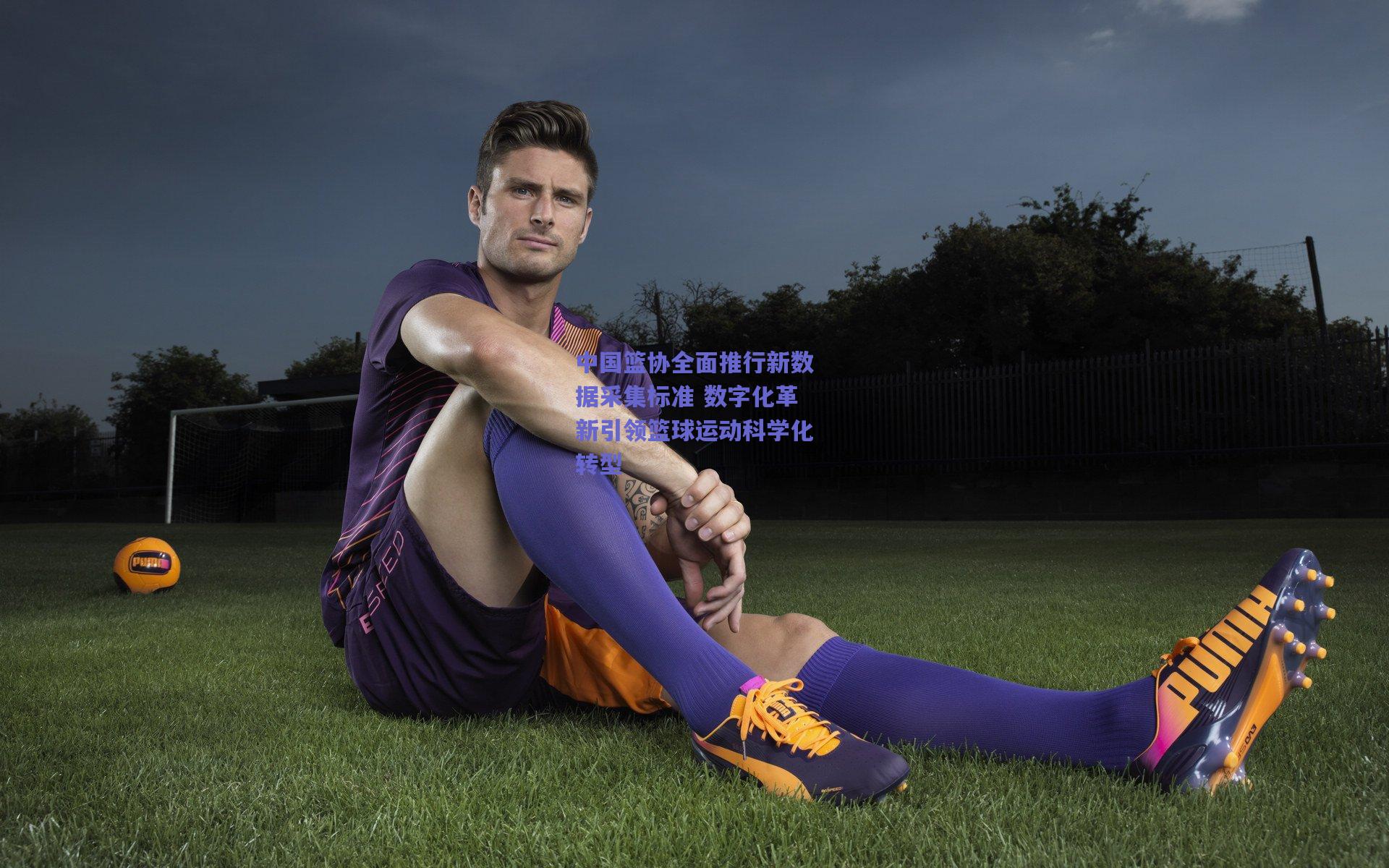 中国篮协全面推行新数据采集标准 数字化革新引领篮球运动科学化转型